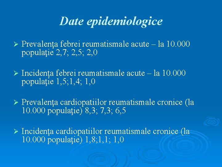 Date epidemiologice Ø Prevalenţa febrei reumatismale acute – la 10. 000 populaţie 2, 7;
