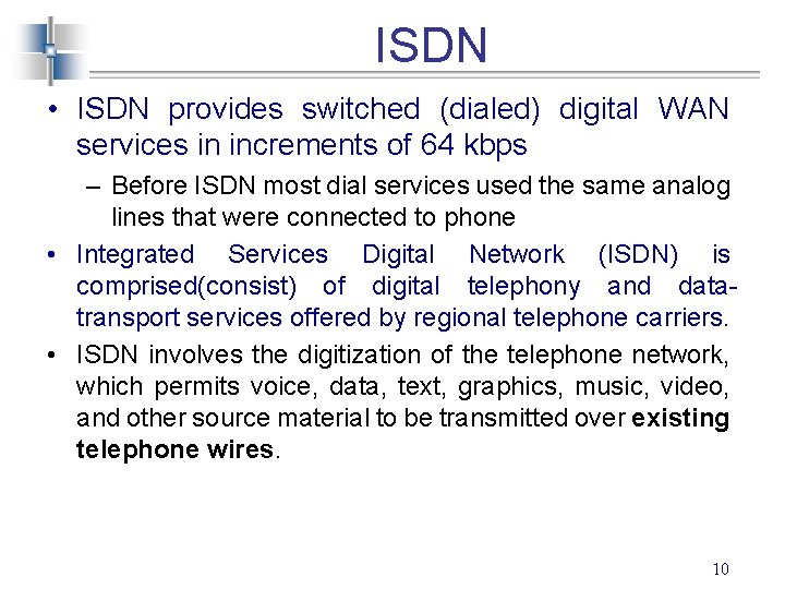 ISDN • ISDN provides switched (dialed) digital WAN services in increments of 64 kbps