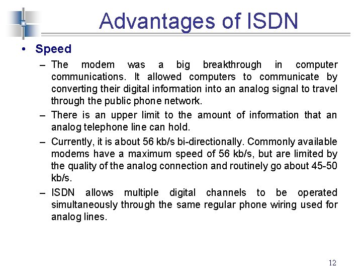 Advantages of ISDN • Speed – The modem was a big breakthrough in computer