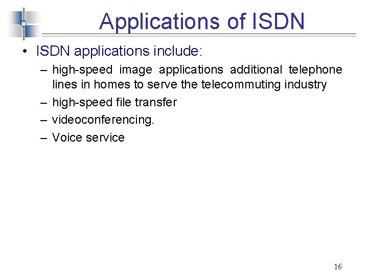 Applications of ISDN • ISDN applications include: – high-speed image applications additional telephone lines