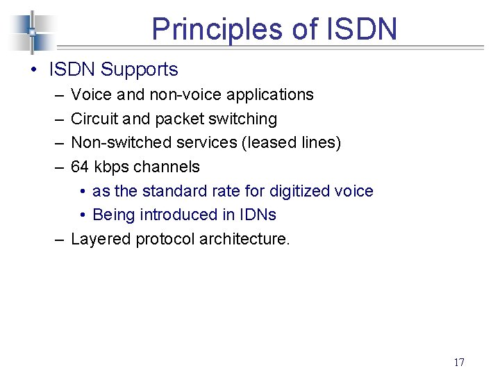 Principles of ISDN • ISDN Supports – – Voice and non-voice applications Circuit and