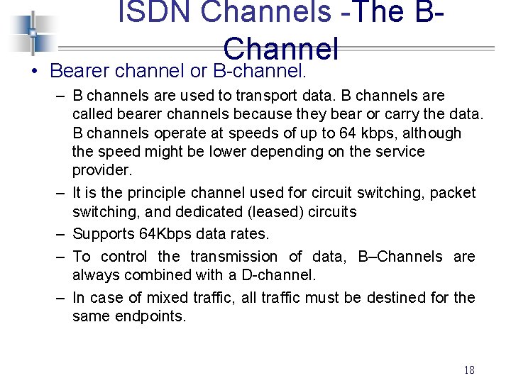 ISDN Channels -The BChannel • Bearer channel or B-channel. – B channels are used
