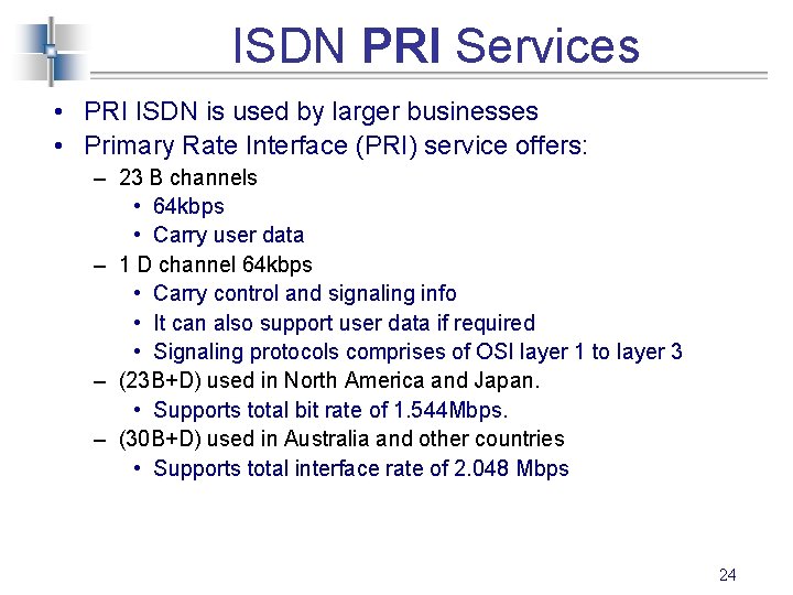 ISDN PRI Services • PRI ISDN is used by larger businesses • Primary Rate