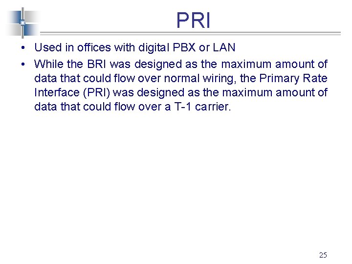 PRI • Used in offices with digital PBX or LAN • While the BRI