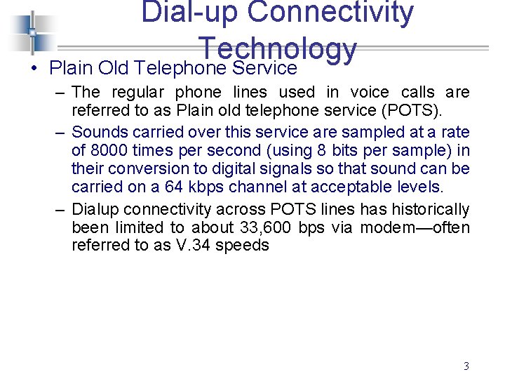 Dial-up Connectivity Technology • Plain Old Telephone Service – The regular phone lines used