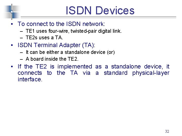 ISDN Devices • To connect to the ISDN network: – TE 1 uses four-wire,