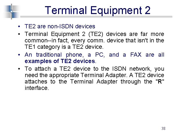 Terminal Equipment 2 • TE 2 are non-ISDN devices • Terminal Equipment 2 (TE