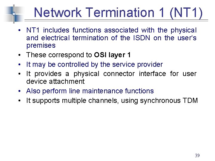 Network Termination 1 (NT 1) • NT 1 includes functions associated with the physical