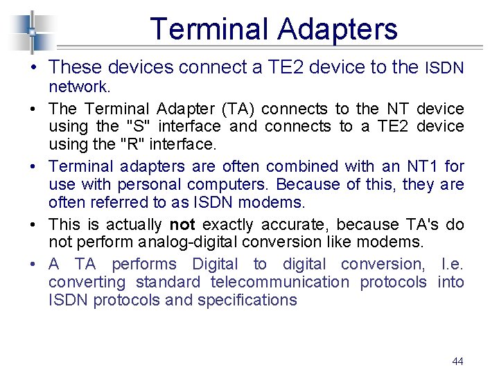 Terminal Adapters • These devices connect a TE 2 device to the ISDN •