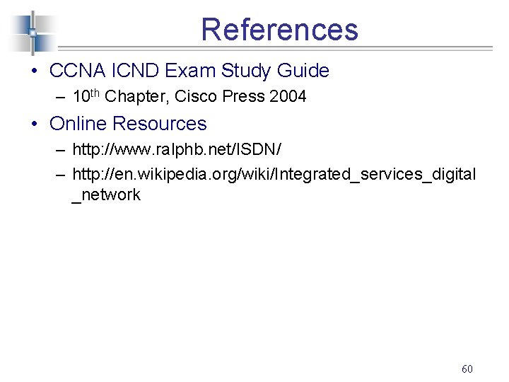 References • CCNA ICND Exam Study Guide – 10 th Chapter, Cisco Press 2004
