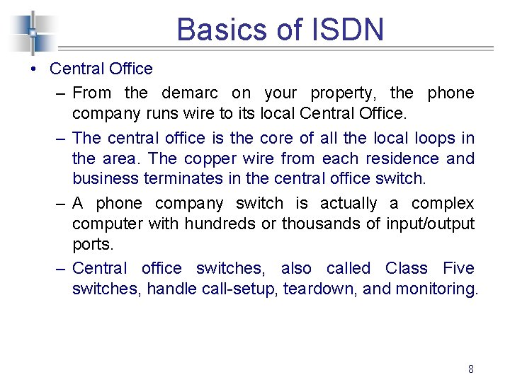 Basics of ISDN • Central Office – From the demarc on your property, the
