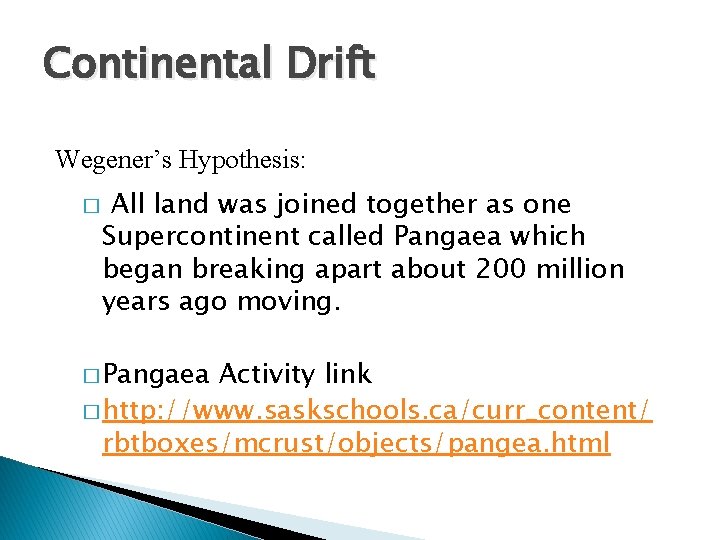 Continental Drift Wegener’s Hypothesis: � All land was joined together as one Supercontinent called