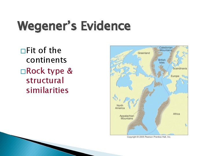 Wegener’s Evidence � Fit of the continents � Rock type & structural similarities 