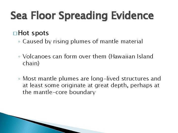 Sea Floor Spreading Evidence � Hot spots ◦ Caused by rising plumes of mantle