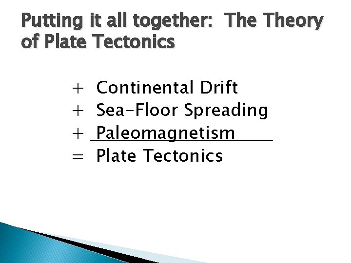 Putting it all together: Theory of Plate Tectonics + + + = Continental Drift