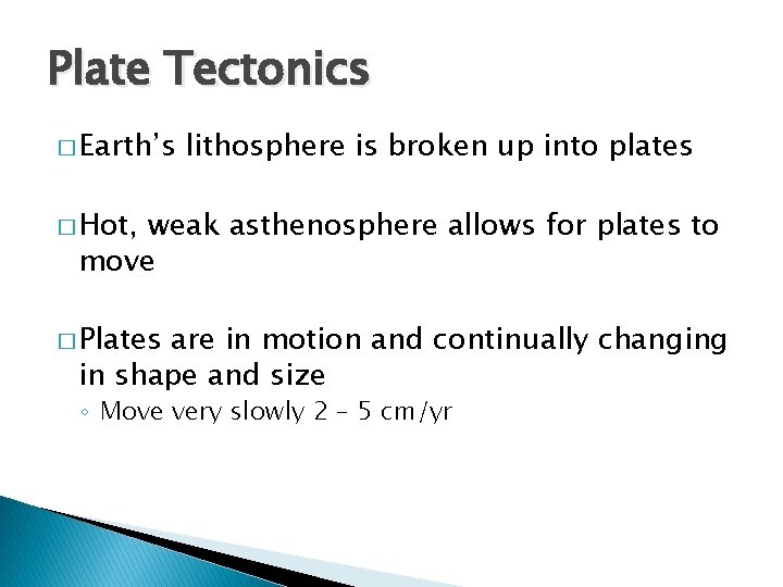 Plate Tectonics � Earth’s lithosphere is broken up into plates � Hot, weak asthenosphere