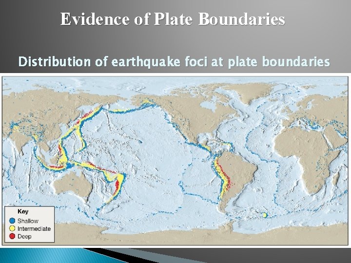 Evidence of Plate Boundaries Distribution of earthquake foci at plate boundaries 