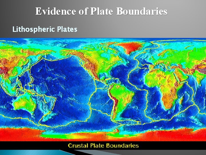Evidence of Plate Boundaries Lithospheric Plates 