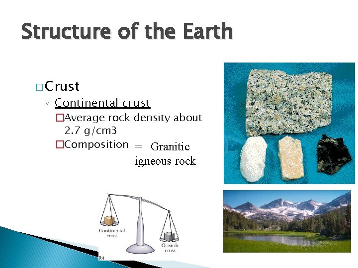Structure of the Earth � Crust ◦ Continental crust �Average rock density about 2.