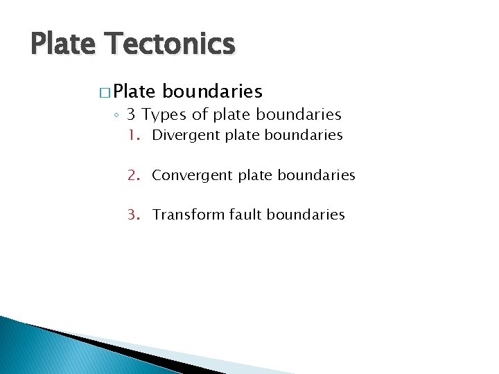 Plate Tectonics � Plate boundaries ◦ 3 Types of plate boundaries 1. Divergent plate