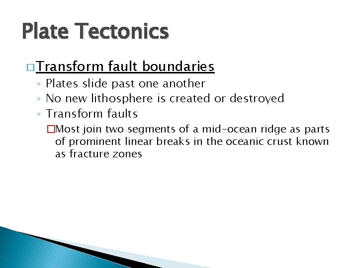 Plate Tectonics � Transform fault boundaries ◦ Plates slide past one another ◦ No