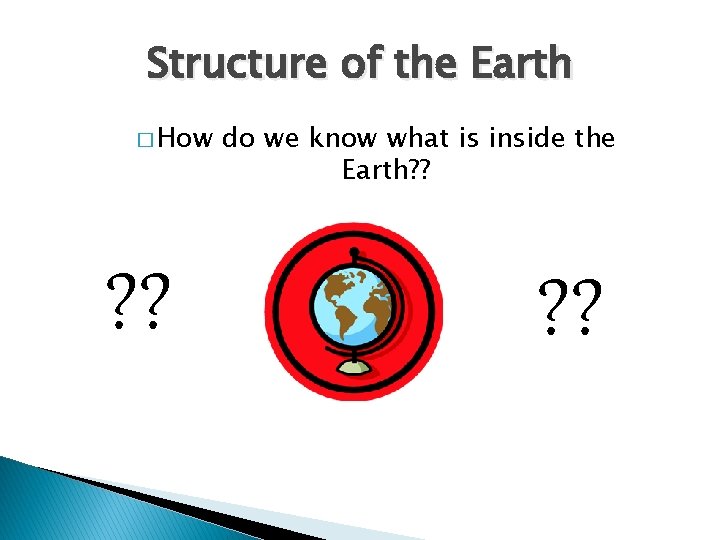 Structure of the Earth � How ? ? do we know what is inside