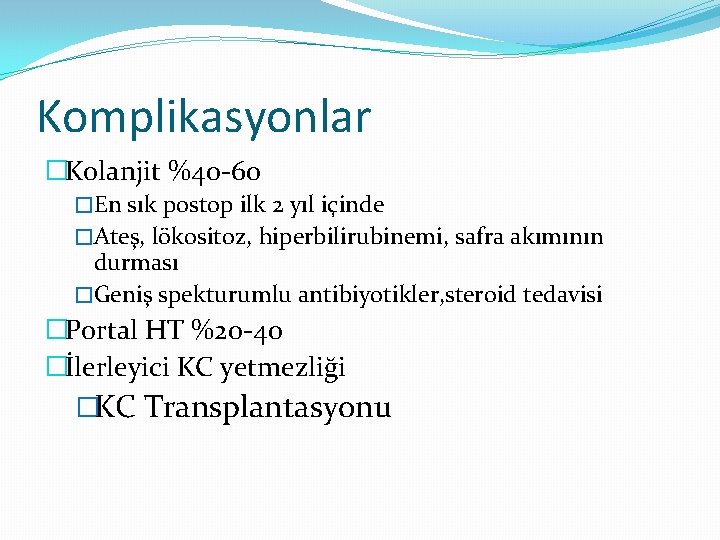Komplikasyonlar �Kolanjit %40 -60 �En sık postop ilk 2 yıl içinde �Ateş, lökositoz, hiperbilirubinemi,