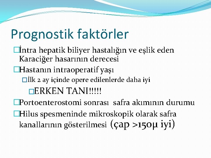 Prognostik faktörler �İntra hepatik biliyer hastalığın ve eşlik eden Karaciğer hasarının derecesi �Hastanın intraoperatif