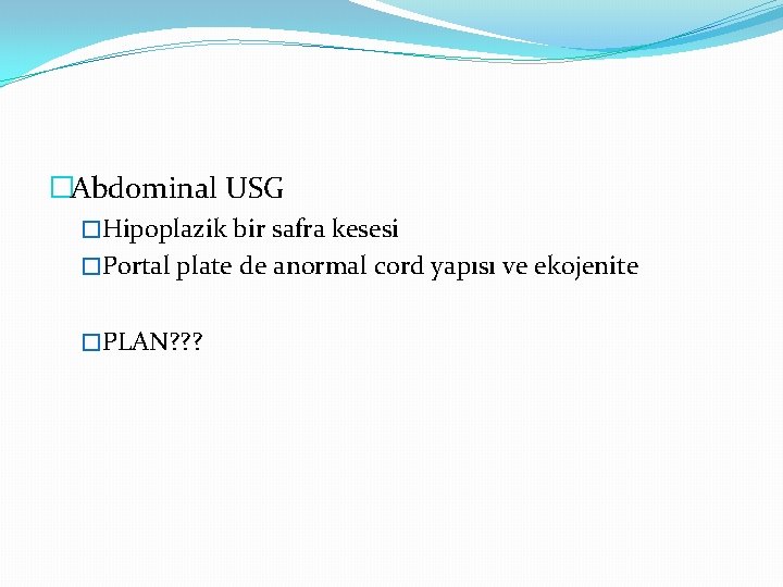 �Abdominal USG �Hipoplazik bir safra kesesi �Portal plate de anormal cord yapısı ve ekojenite