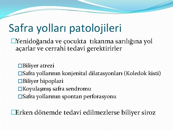 Safra yolları patolojileri �Yenidoğanda ve çocukta tıkanma sarılığına yol açarlar ve cerrahi tedavi gerektirirler