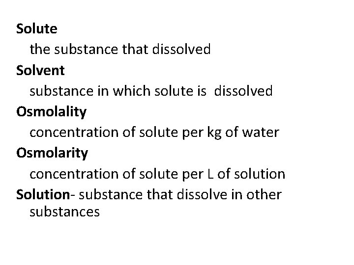 Solute the substance that dissolved Solvent substance in which solute is dissolved Osmolality concentration