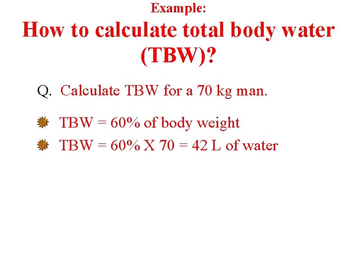 Example: How to calculate total body water (TBW)? Q. Calculate TBW for a 70