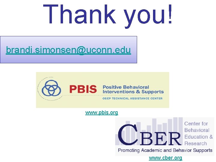 Thank you! brandi. simonsen@uconn. edu www. pbis. org www. cber. org 