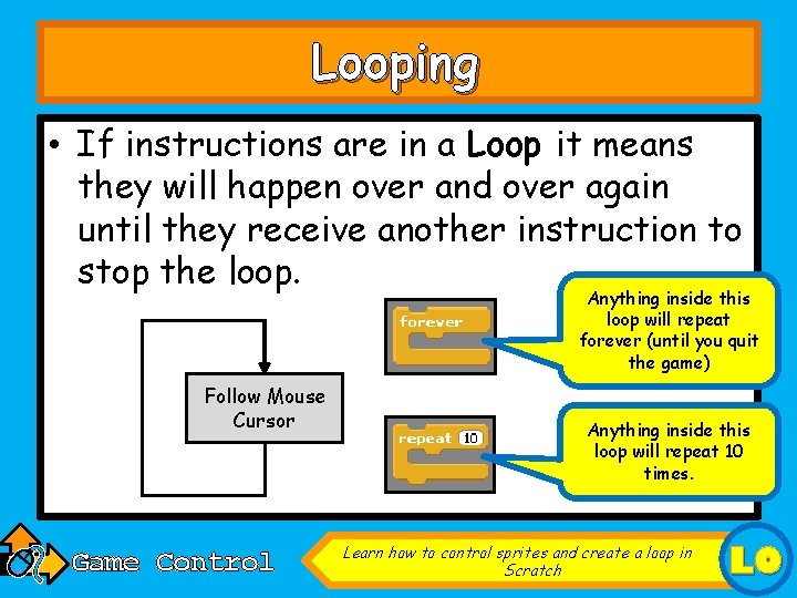Looping • If instructions are in a Loop it means they will happen over