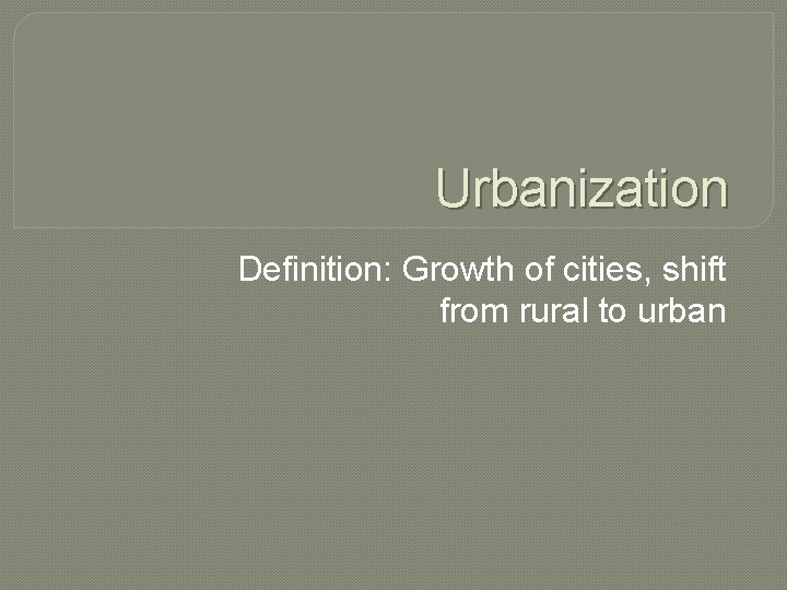 Urbanization Definition: Growth of cities, shift from rural to urban 