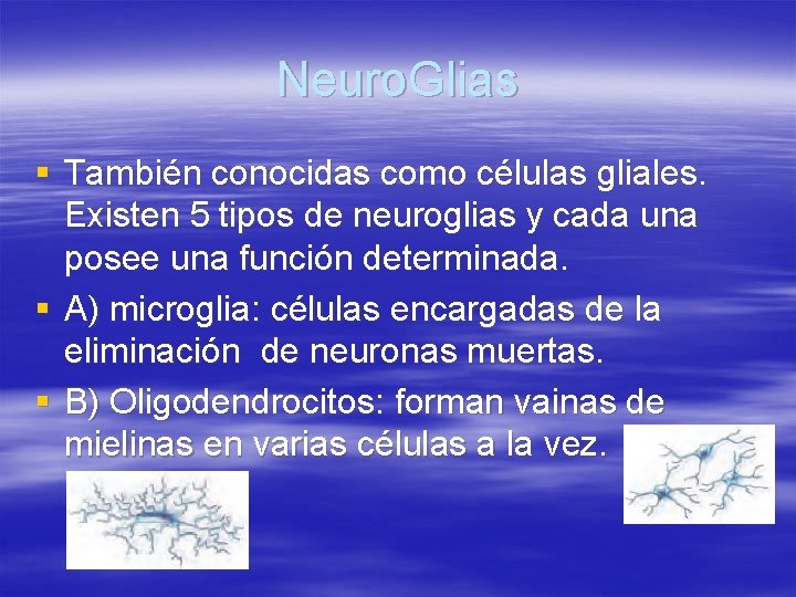 Neuro. Glias § También conocidas como células gliales. Existen 5 tipos de neuroglias y