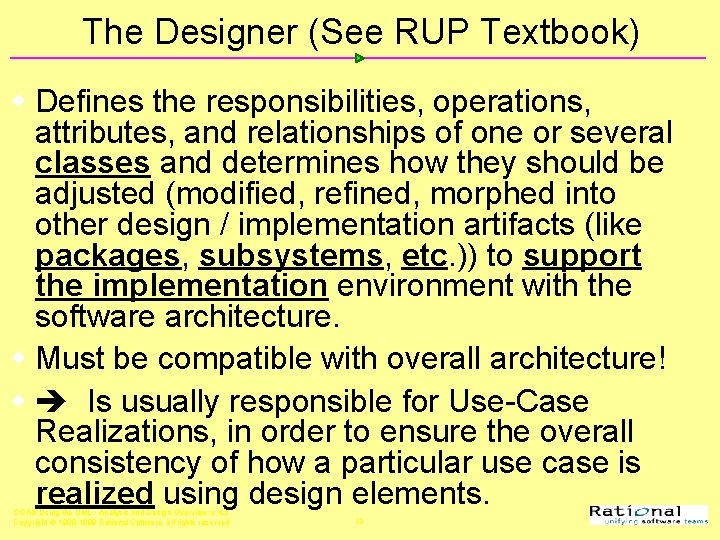 The Designer (See RUP Textbook) w Defines the responsibilities, operations, attributes, and relationships of