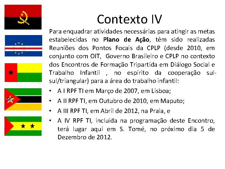 Contexto IV Para enquadrar atividades necessárias para atingir as metas estabelecidas no Plano de