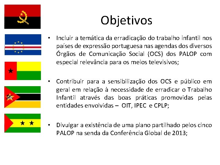 Objetivos • Incluir a temática da erradicação do trabalho infantil nos países de expressão