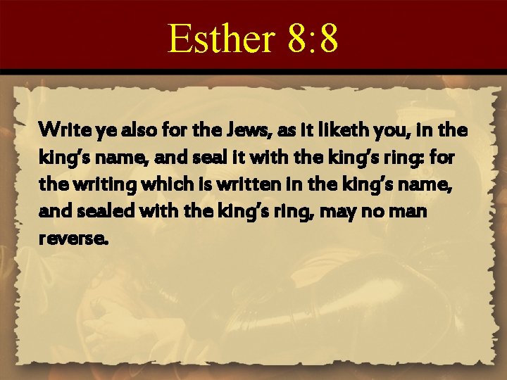 Esther 8: 8 Write ye also for the Jews, as it liketh you, in