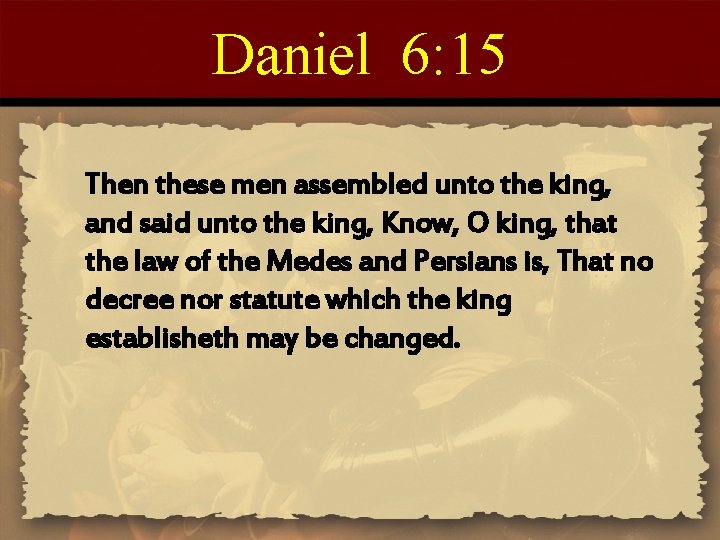 Daniel 6: 15 Then these men assembled unto the king, and said unto the