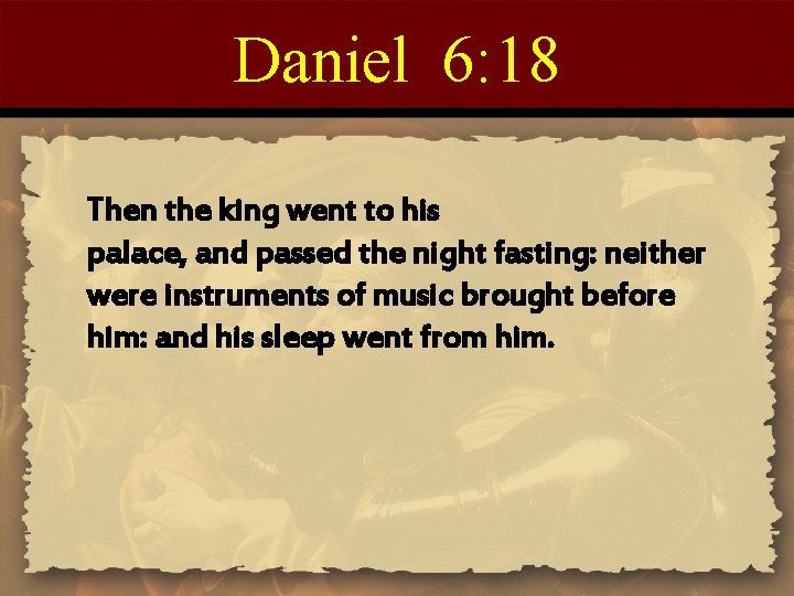 Daniel 6: 18 Then the king went to his palace, and passed the night