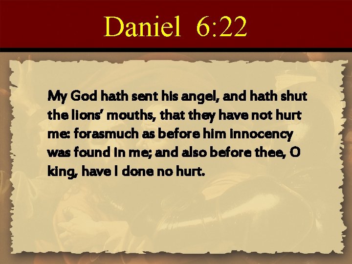 Daniel 6: 22 My God hath sent his angel, and hath shut the lions’