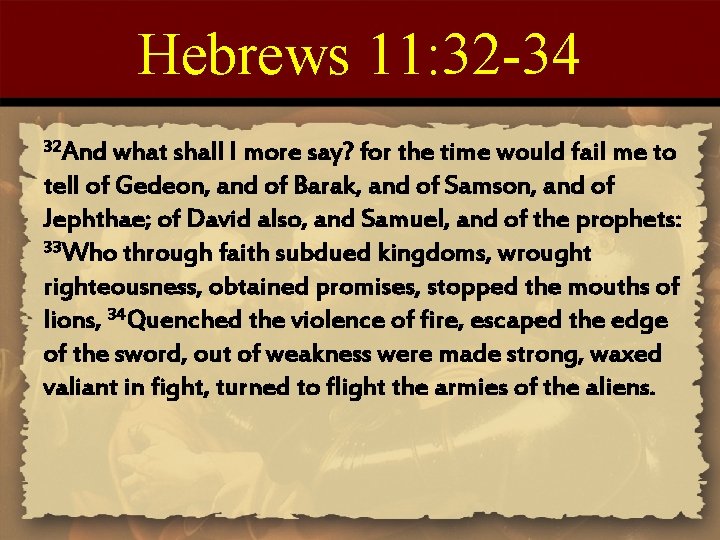Hebrews 11: 32 -34 32 And what shall I more say? for the time