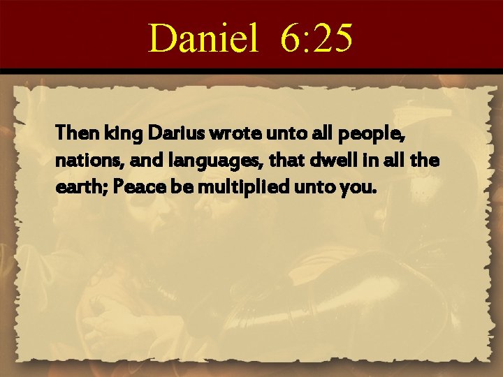 Daniel 6: 25 Then king Darius wrote unto all people, nations, and languages, that