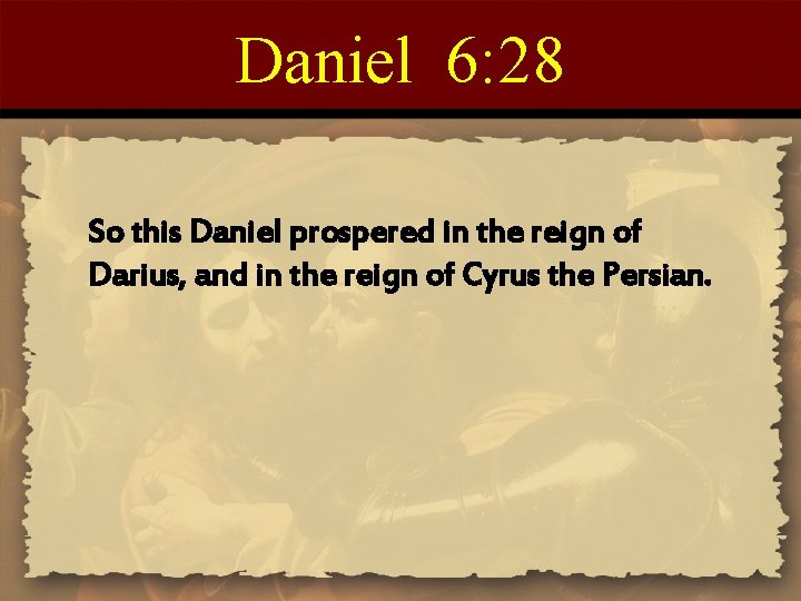 Daniel 6: 28 So this Daniel prospered in the reign of Darius, and in