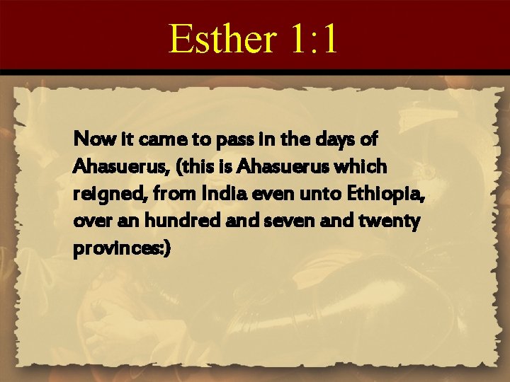 Esther 1: 1 Now it came to pass in the days of Ahasuerus, (this