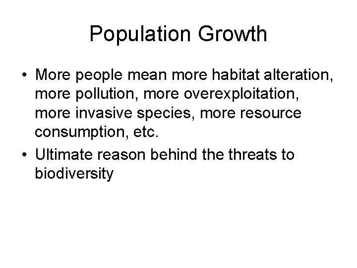Population Growth • More people mean more habitat alteration, more pollution, more overexploitation, more