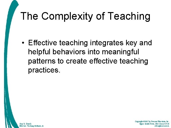 The Complexity of Teaching • Effective teaching integrates key and helpful behaviors into meaningful