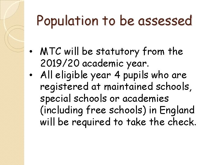 Population to be assessed • MTC will be statutory from the 2019/20 academic year.